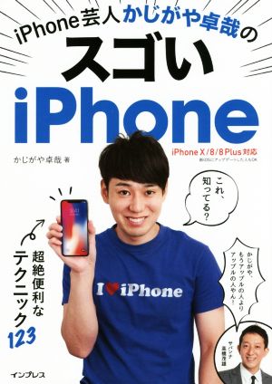 iPhone芸人 かじがや卓哉のスゴいiPhone 超絶便利なテクニック123 iPhone X/8/8 Plus対応 [Dec 07， 2017] かじがや卓哉