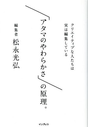 「アタマのやわらかさ」の原理。 クリエイティブな人たちは実は編集している [Oct 19， 2018] 松永光弘