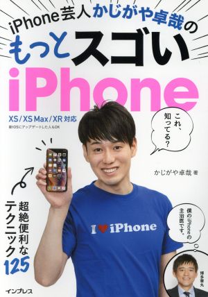iPhone芸人 かじがや卓哉の もっとスゴい iPhone 超絶便利なテクニック125 XS/XS Max/XR 対応 [Dec 21， 2018] かじがや卓哉