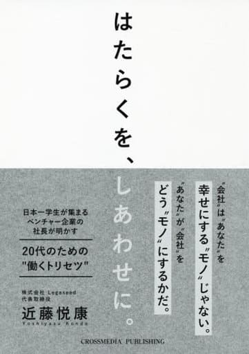 はたらくを、しあわせに。日本一学生が集まるベンチャー企業の社長が明かす20代のための ” 働くトリセツ ” (学生必読) [単行本（ソフトカバー）] 近藤 悦康