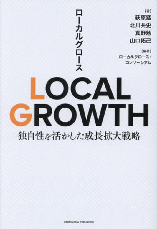 LOCAL GROWTH 独自性を活かした成長拡大戦略 荻原猛 北川共史 真野勉; 山口拓己