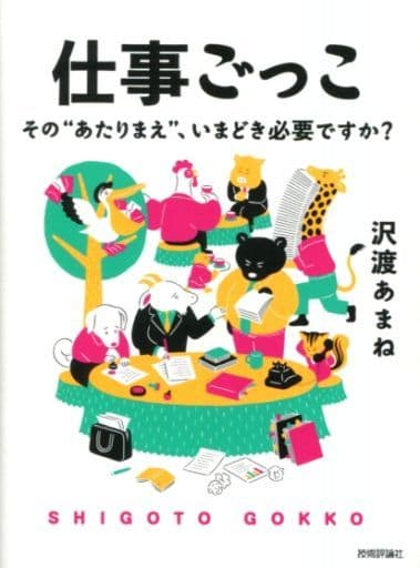 仕事ごっこ ~その“あたりまえ”、いまどき必要ですか [単行本（ソフトカバー）] [Jul 06， 2019] 沢渡 あまね