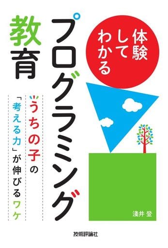 体験してわかるプログラミング教育 ~うちの子の「考える力」が伸びるワケ 淺井 登