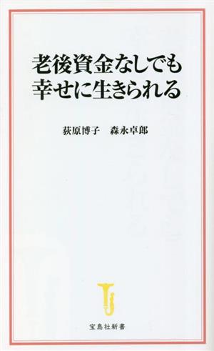 老後資金なしでも幸せに生きられる (宝島社新書) [Feb 10， 2023] 荻原 博子; 森永 卓郎