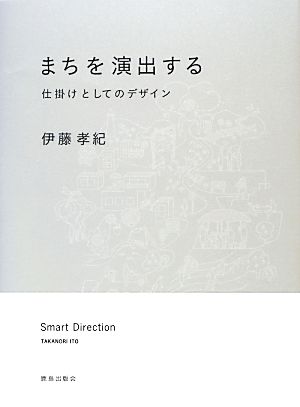 まちを演出する: 仕掛けとしてのデザイン [単行本] 伊藤 孝紀