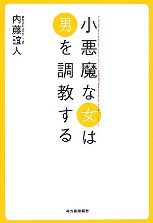 小悪魔な女は男を調教する 内藤 誼人