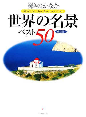輝きのかなた世界の名景ベスト50 保存版 渋川 育由