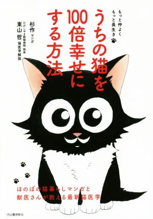 うちの猫を100倍幸せにする方法: ほのぼの猫暮らしマンガと獣医さんが教える最新猫医学 杉作; 東山 哲