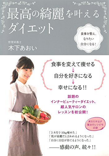 最高の綺麗を叶えるダイエット：食事を整え、なりたい自分になる！ [Jun 03， 2015] 木下あおい