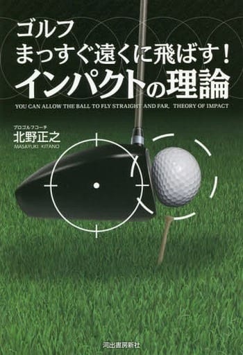 ゴルフ まっすぐ遠くに飛ばす！ インパクトの理論 北野正之