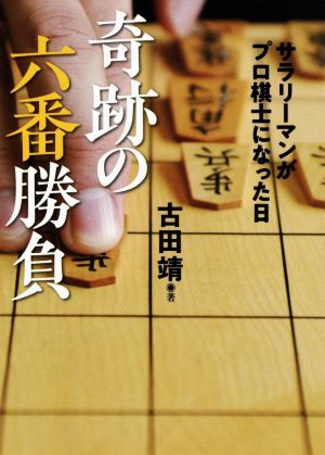奇跡の六番勝負: サラリーマンがプロ棋士になった日 (河出文庫 ふ 17-1) [Aug 04， 2018] 古田靖