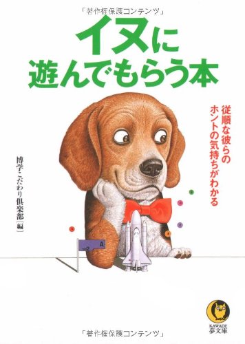 イヌに遊んでもらう本: 従順な彼らのホントの気持ちがわかる (KAWADE夢文庫 231) [Dec 01， 1995] 博学こだわり倶楽部