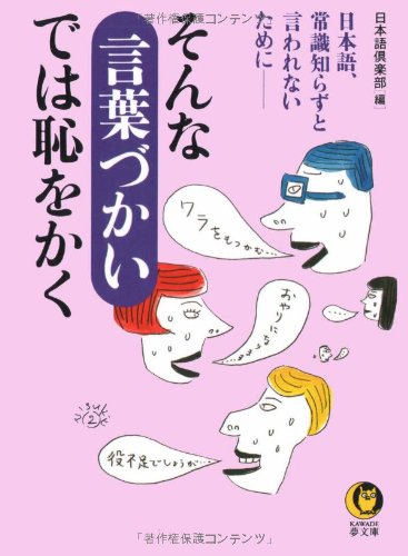 そんな言葉づかいでは恥をかく: 日本語、常識知らずと言われないために (KAWADE夢文庫 382) [Feb 01， 1999] 日本語倶楽部