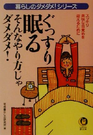 ぐっすり眠るそんなやり方じゃダメダメ: スッキリ爽快な目覚めを迎えるために (KAWADE夢文庫 490 暮らしのダメダメシリーズ) 平成暮らしの研究会