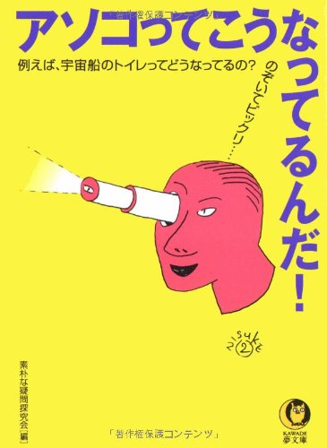 アソコってこうなってるんだ!: のぞいてビックリ…… 例えば、宇宙船のトイレってどうなってるの (KAWADE夢文庫 533) 素朴な疑問探究会