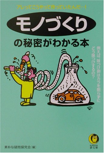 モノづくりの秘密がわかる本: アレってこうやって作っていたんだ…! 例えば、味つけ卵はカラを割らずにどう味つけ (KAWADE夢文庫 565) [Dec 01， 2002] 素朴な疑問探究会
