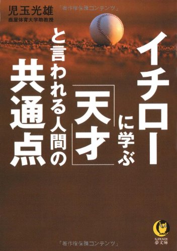 イチローに学ぶ「天才」と言われる人間の共通点 (KAWADE夢文庫) [Mar 16， 2004] 児玉 光雄