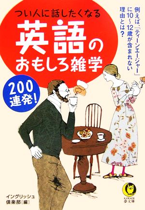 つい人に話したくなる英語のおもしろ雑学200連発!: 例えば、「ティーンエージャー」に10~12歳が含まれない理由とは (KAWADE夢文庫 739) [Jan 01， 2007] イングリッシュ倶楽部