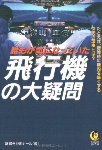 誰もが気になっていた飛行機の大疑問: たとえば、着陸時に機内を暗くする仰天の理由とは (KAWADE夢文庫 753) [May 01， 2007] 謎解きゼミナール