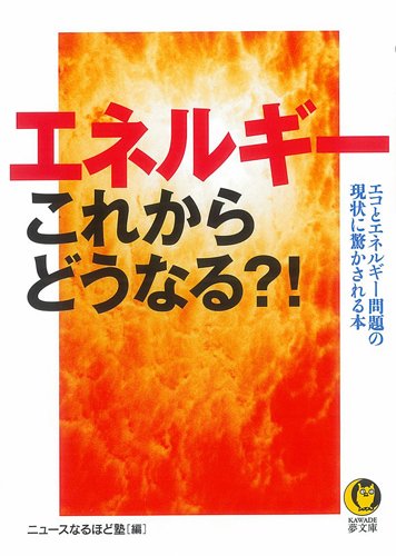 エネルギーこれからどうなる! (KAWADE夢文庫 836) [Aug 10， 2009] ニュースなるほど塾