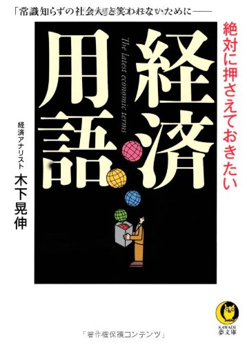 絶対に押さえておきたい経済用語 (KAWADE夢文庫) [Jan 19， 2013] 木下 晃伸