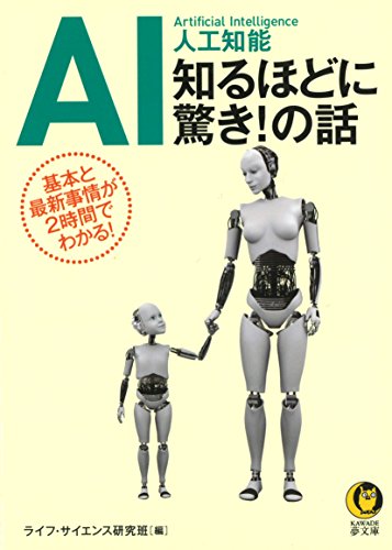 AI 人工知能 知るほどに驚き!の話: 基本と最新事情が2時間でわかる! (KAWADE夢文庫 1062) [Feb 17， 2017] ライフ・サイエンス研究班
