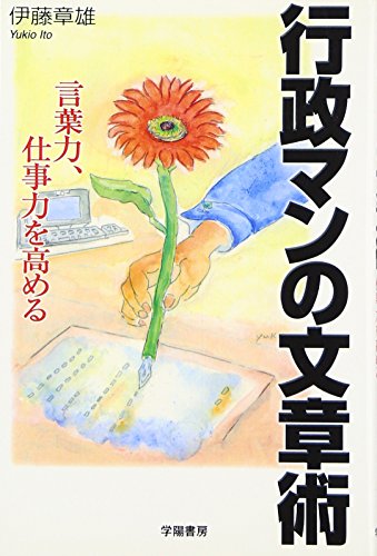 行政マンの文章術: 言葉力、仕事力を高める 伊藤 章雄