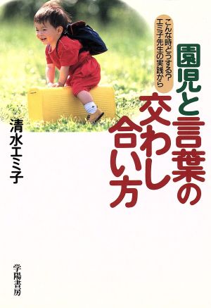 園児と言葉の交わし合い方: こんな時どうするエミコ先生の実践から [Mar 01， 1997] 清水 エミ子