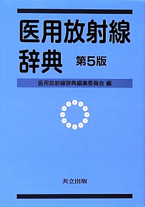 医用放射線辞典 第5版 [Apr 05， 2013] 医用放射線辞典編集委員会