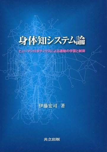 身体知システム論: ヒューマンロボティクスによる運動の学習と制御 [Jun 22， 2005] 伊藤 宏司