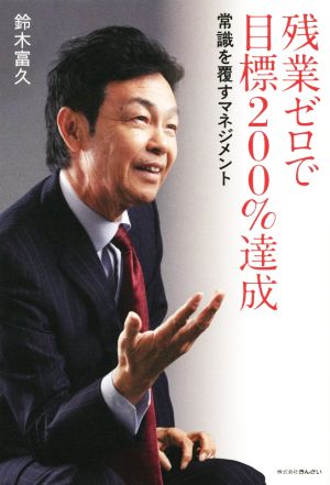 残業ゼロで目標200％達成－常識を覆すマネジメント [May 14， 2015] 鈴木 富久