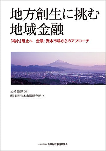 地方創生に挑む地域金融－「縮小」阻止へ金融・資本市場からのアプローチ 株式会社野村資本市場研究所; 岩崎 俊博