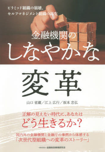 金融機関のしなやかな変革―ピラミッド組織の崩壊、セルフマネジメント組織の誕生 山口 省蔵 江上 広行; 坂本 忠弘