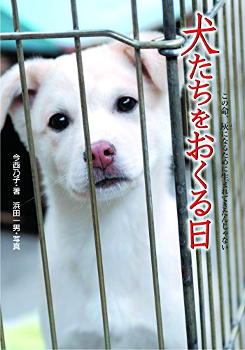 犬たちをおくる日: この命、灰になるために生まれてきたんじゃない (ノンフィクション知られざる世界) [Jul 01， 2009] 今西 乃子; 浜田 一男