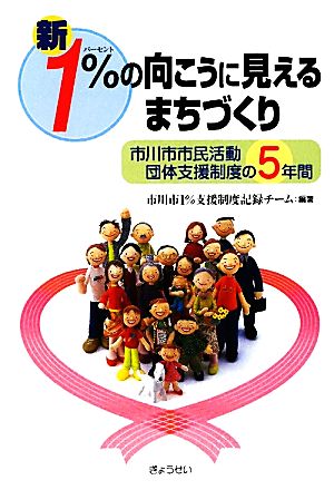 新・1%の向こうに見えるまちづくり―市川市市民活動団体支援制度の5年間 市川市1%支援制度記録チーム