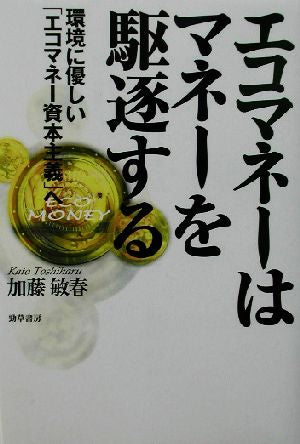 エコマネーはマネーを駆逐する: 環境に優しいエコマネー資本主義へ 加藤 敏春
