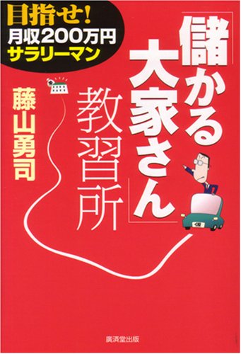 目指せ!月収200万円サラリーマン「儲かる大家さん」教習所 [Aug 29， 2006] 藤山 勇司