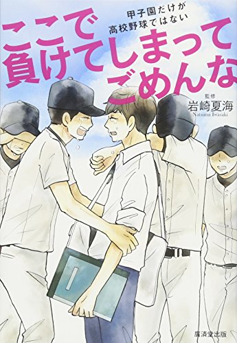 ここで負けてしまってごめんな --甲子園だけが高校野球ではない [単行本] [Jun 02， 2016] 岩崎 夏海