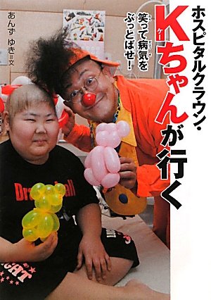 ホスピタルクラウン・Kちゃんが行く―笑って病気をぶっとばせ! (感動ノンフィクションシリーズ) [Dec 08， 2010] あんず ゆき; 大脇崇