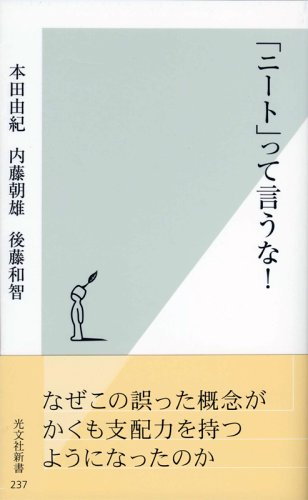 「ニート」って言うな! [Jan 17， 2006] 本田 由紀 内藤 朝雄; 後藤 和智