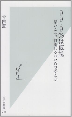 99・9%は仮説 思いこみで判断しないための考え方 (光文社新書) [Feb 16， 2006] 竹内 薫