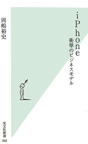 iPhone 衝撃のビジネスモデル (光文社新書 302) [May 17， 2007] 岡嶋 裕史