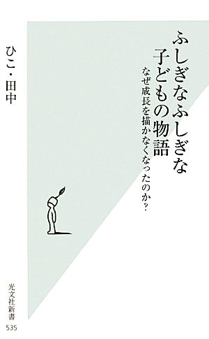ふしぎなふしぎな子どもの物語 なぜ成長を描かなくなったのか？ (光文社新書) ひこ・田中