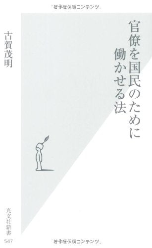 官僚を国民のために働かせる法 (光文社新書 547) [Nov 17， 2011] 古賀茂明