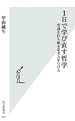 1日で学び直す哲学 常識を打ち破る思考力をつける (光文社新書) 甲田 純生