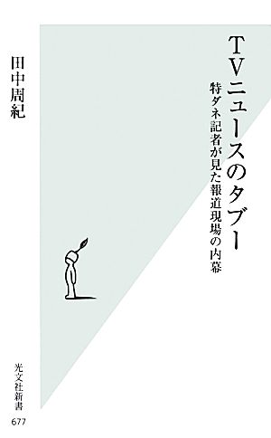 TVニュースのタブー 特ダネ記者が見た報道現場の内幕 (光文社新書) 田中 周紀