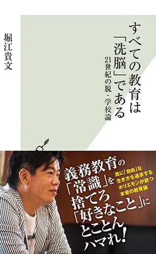すべての教育は「洗脳」である 21世紀の脱・学校論 (光文社新書) [Mar 16， 2017] 堀江 貴文