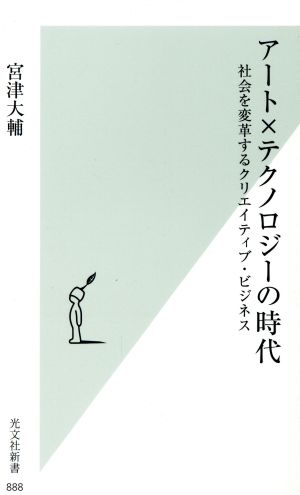 アート×テクノロジーの時代 社会を変革するクリエイティブ・ビジネス (光文社新書) [Jun 15， 2017] 宮津 大輔