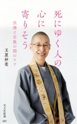 死にゆく人の心に寄りそう 医療と宗教の間のケア (光文社新書) [Jan 18， 2019] 玉置妙憂