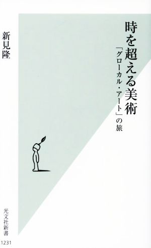 時を超える美術～「グローカル・アート」の旅 (光文社新書) 新見隆